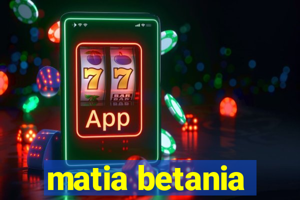 matia betania